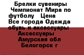 Брелки-сувениры Чемпионат Мира по футболу › Цена ­ 399 - Все города Одежда, обувь и аксессуары » Аксессуары   . Амурская обл.,Белогорск г.